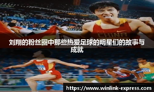 刘翔的粉丝圈中那些热爱足球的明星们的故事与成就