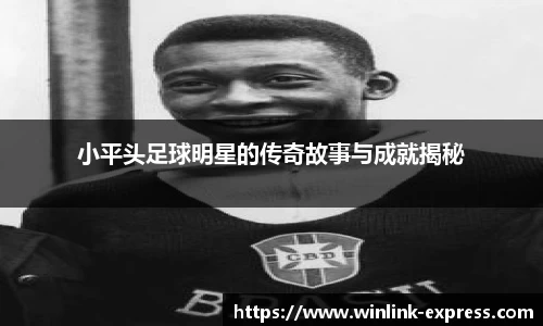 小平头足球明星的传奇故事与成就揭秘